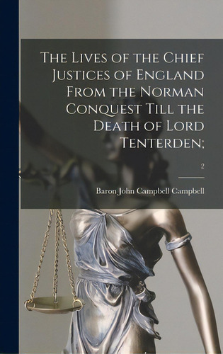 The Lives Of The Chief Justices Of England From The Norman Conquest Till The Death Of Lord Tenter..., De Campbell, John Campbell Baron. Editorial Legare Street Pr, Tapa Dura En Inglés