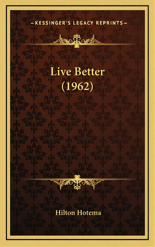 Live Better (1962), De Hotema, Hilton. Editorial Kessinger Pub Llc, Tapa Dura En Inglés