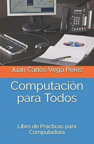 Libro : Computacion Para Todos Libro De Practicas Para... 