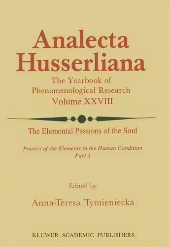 The Elemental Passions Of The Soul Poetics Of The Elements In The Human Condition: Part 3, De Anna-teresa Tymieniecka. Editorial Springer, Tapa Dura En Inglés