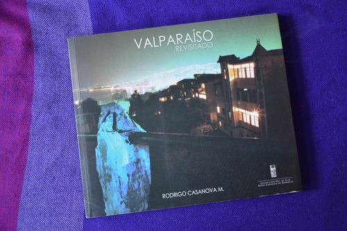 Rodrigo Casanova M.: Valparaíso Revisitado