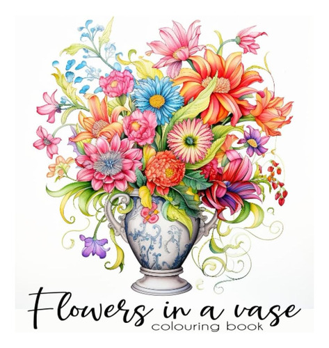 Libro: Flowers In A Vase Colouring Book: For Adults And Teen