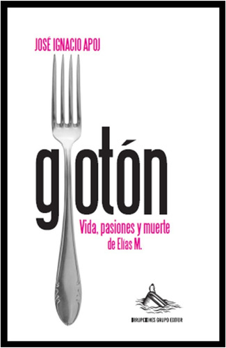 Gloton :  - Vida, Pasiones Y Muerte De Elías M.  (libro)  