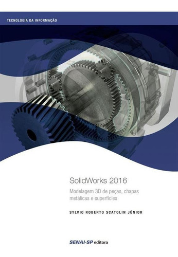 Solidworks 2016: Modelagem 3d De Peças, Chapas Metálicas E, De Sylvio Roberto Scatolin Junior. Editora Senai, Capa Mole Em Português