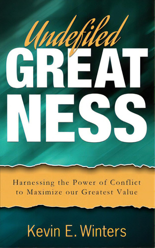 Undefiled Greatness: Harnessing The Power Of Conflict To Maximize Our Greatest Value, De Winters, Kevin E.. Editorial Lightning Source Inc, Tapa Blanda En Inglés