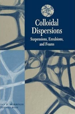 Colloidal Dispersions : Suspensions, Emulsions, And Foams...