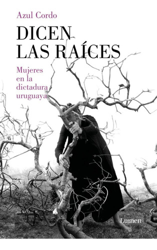 Dicen Las Raices - Mujeres En La Dictadura Uruguaya - Azul C