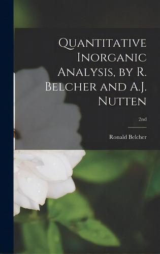 Quantitative Inorganic Analysis, By R. Belcher And A.j. Nutten; 2nd, De Belcher, Ronald. Editorial Hassell Street Pr, Tapa Dura En Inglés