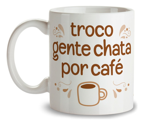 Caneca Xícara Frase  Zoeira Humor Troco Gente Chata Por Café