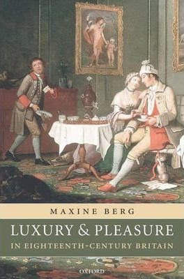 Luxury And Pleasure In Eighteenth-century Britain - Maxin...