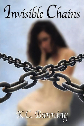 Invisible Chains, De K C Banning. Editorial Authorhouse, Tapa Blanda En Inglés
