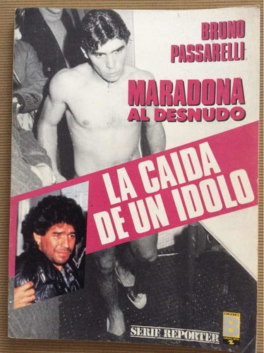 Maradona Al Desnudo La Caída De Un Ídolo - Bruno Passarelli