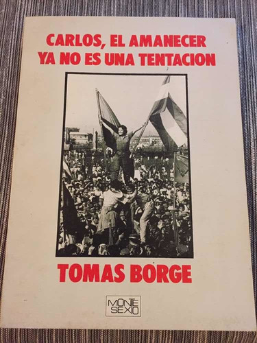 Carlos, El Amanecer Ya No Es Una Tentación. Tomas Borge