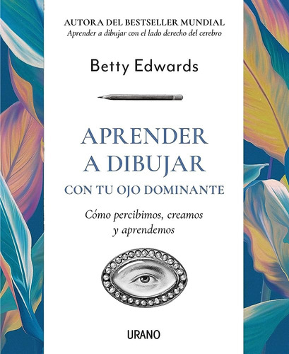 Aprender a dibujar con tu ojo dominante: Cómo percibimos, creamos y aprendemos, de Betty Edwards., vol. 1.0. Editorial URANO, tapa blanda, edición 1.0 en español, 2023