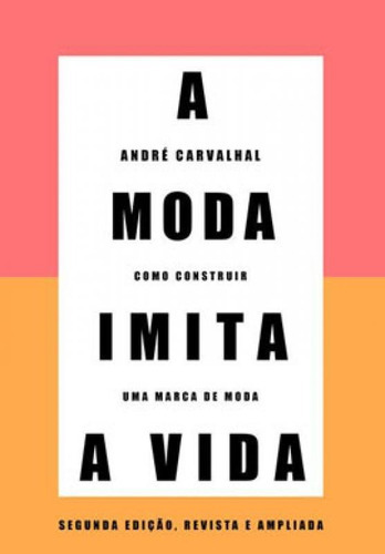 A Moda Imita A Vida (nova Edição): Como Construir Uma Marca De Moda, De Carvalhal, André. Editora Paralela, Capa Mole Em Português