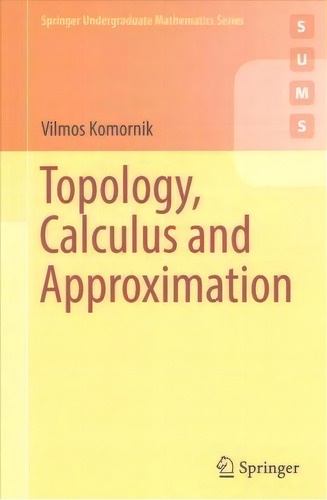 Topology, Calculus And Approximation, De Vilmos Komornik. Editorial Springer London Ltd, Tapa Blanda En Inglés
