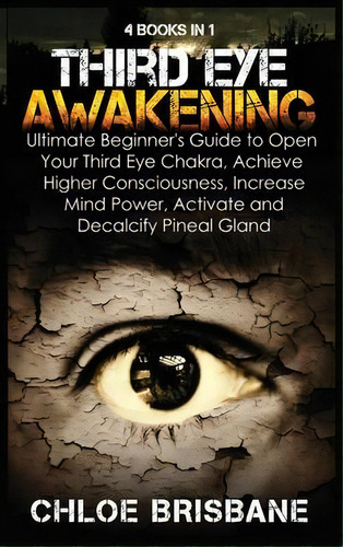 Third Eye Awakening : 4 In 1 Bundle: Ultimate Beginner's Guide To Open Your Third Eye Chakra, Ach..., De Chloe Brisbane. Editorial Kyle Andrew Robertson, Tapa Dura En Inglés
