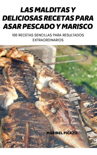 Libro Las Malditas Y Deliciosas Recetas Para Asar Pescado Y