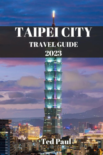 Libro: Taipei City Travel Guide 2023: Uncovering The Best To