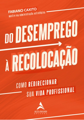 Do desemprego à recolocação: como redirecionar sua vida profissional, de Caxito, Fabiano. Starling Alta Editora E Consultoria  Eireli, capa mole em português, 2020