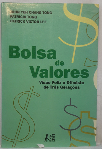 Livro Bolsa De Valores - Visão Feliz E Otimista De Três Gerações - John Yeh Chang Tong - Editora Age (Usado)