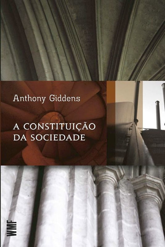 A Constituição Da Sociedade, De Giddens, Anthony. Editora Wmf Martins Fontes - Pod, Capa Mole, Edição 3ª Edição - 2009 Em Português
