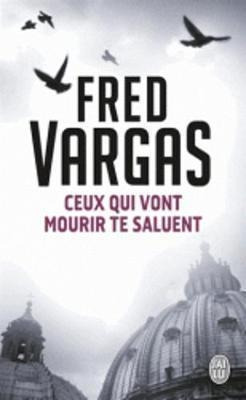 Ceux Qui Vont Mourir Te Saluent - Fred Vargas (frances)