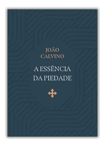 A Essência Da Piedade: João Calvino, De João Calvino. Editorial Fiel, Capa Mole Em Português, 2024