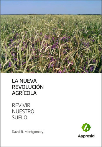 La Nueva Revolución Agrícola: La Nueva Revolución Agrícola, De Montgomery, David R.. Editorial Aapresid, Tapa Blanda En Español, 2021