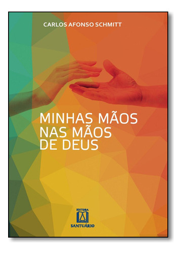 Minhas Mãos Nas Mãos De Deus, De Carlos Afonso Schmitt. Editora Santuário Em Português