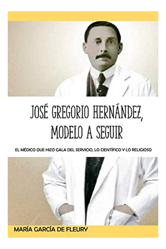 Libro : Jose Gregorio Hernandez, Modelo A Seguir El Medico 