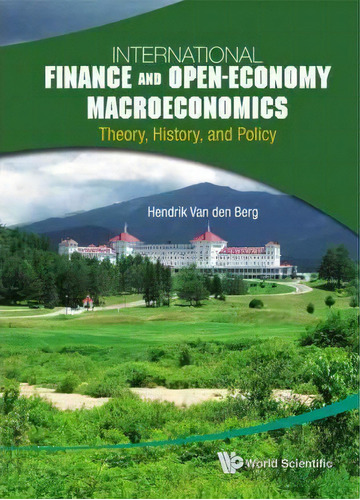 International Finance And Open-economy Macroeconomics: Theory, History, And Policy, De Hendrik Van Den Berg. Editorial World Scientific Publishing Co Pte Ltd, Tapa Blanda En Inglés