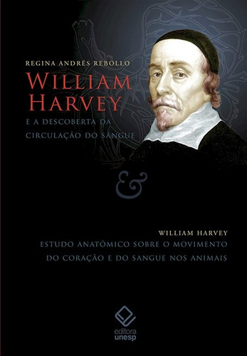 William Harvey e a descoberta da circulação do sangue: Estudo anatômico sobre o movimento do coração e do sangue nos animais, de Rebollo, Regina Andres. Fundação Editora da Unesp, capa mole em português, 2013