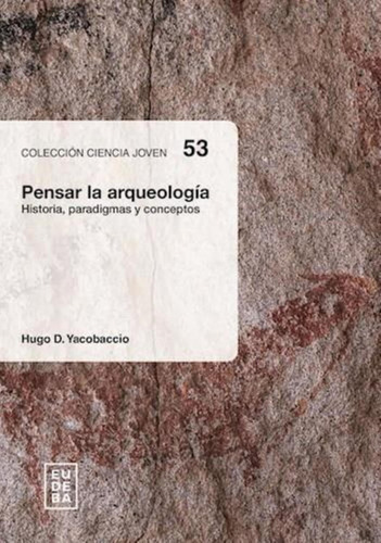 Pensar La Arqueologia: Historia, Paradigmas Y Conceptos, De Yacobaccio. Colección Ciencia Joven, Vol. 1. Editorial Eudeba, Tapa Tapa Blanda En Español, 2023