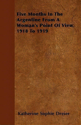 Five Months In The Argentine From A Woman's Point Of View,, De Katherine Sophie Dreier. Editorial Read Books En Inglés