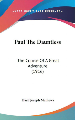 Paul The Dauntless: The Course Of A Great Adventure (1916), De Mathews, Basil Joseph. Editorial Kessinger Pub Llc, Tapa Dura En Inglés