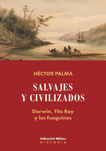 Salvajes Y Civilizados. Darwin, Fitz Roy Y Los Fueguinos