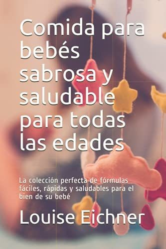 Comida Para Bebes Sabrosa Y Saludable Para Todas Las Edades