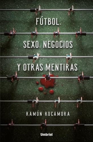 Fútbol, Sexo, Negocios Y Otras Mentiras - Ramón Rocamora