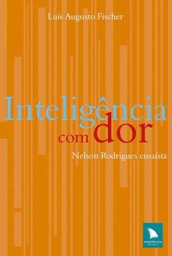 Inteligência com dor: Nelson Rodriges ensaísta, de Fischer, Luís Augusto. Editora Arquipélago Editorial Ltda., capa mole em português, 2009