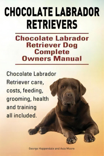Chocolate Labrador Retrievers. Chocolate Labrador Retriever Dog Complete Owners Manual. Chocolate..., De George Hoppendale. Editorial Imb Publishing, Tapa Blanda En Inglés