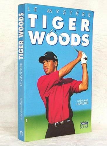 Le Mystere Tiger Woods Andre Jean Lafaurie Golf En Francés