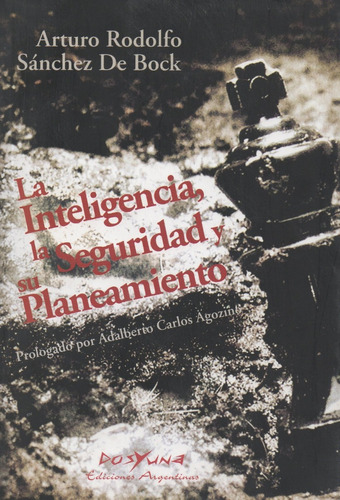 La Inteligencia,la Seguridad Y Su Planeamiento., De Arturo Rodolfo Sánchez De Bock. Editorial , Tapa Blanda, Edición 1 En Español, 2009