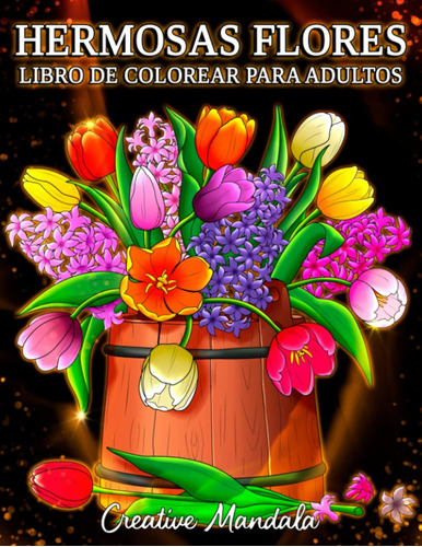 Hermosas Flores: Un Libro De Colorear Para Adultos Con Motiv