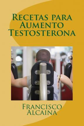 Libro Recetas Para Aumento Testosterona : Aumente Sus Niv...