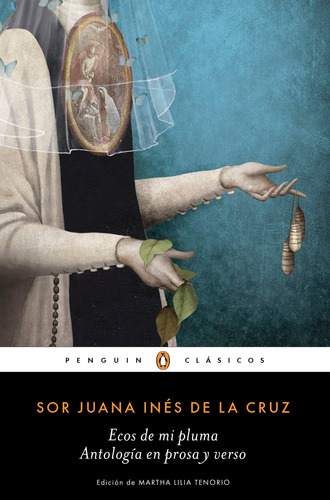 Ecos de mi pluma: Antología en prosa y verso, de de la Cruz, Sor Juana Inés. Serie Penguin Clásicos Editorial Penguin Clásicos, tapa blanda en español, 2018