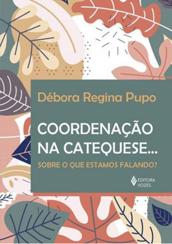 Coordenação Na Catequese..., De Pupo, Débora Regina. Editora Vozes, Capa Mole Em Português