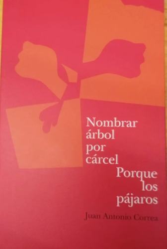 Nombrar Árbol Por Cárcel / Porque Los Pájaros, de Juan Antonio Correa. Editorial Yaugurú, tapa blanda, edición 1 en español
