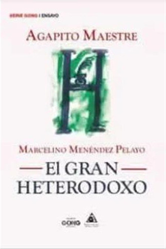 Marcelino Menendez Pelayo El Gran Heterodoxo - Maestre, Agap
