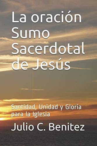 Libro: La Oración Sumo Sacerdotal De Jesús: Santidad, Unidad